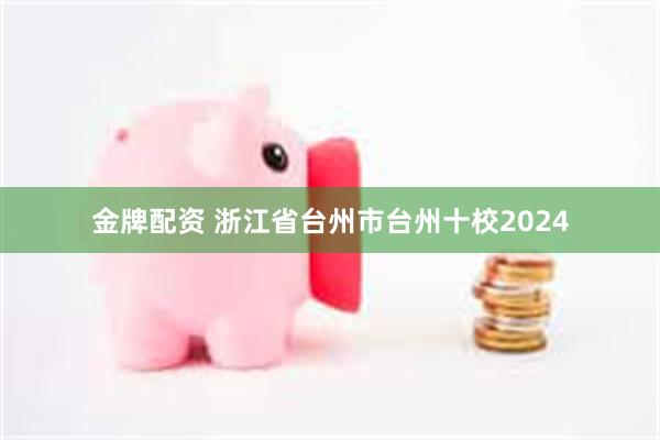 金牌配资 浙江省台州市台州十校2024